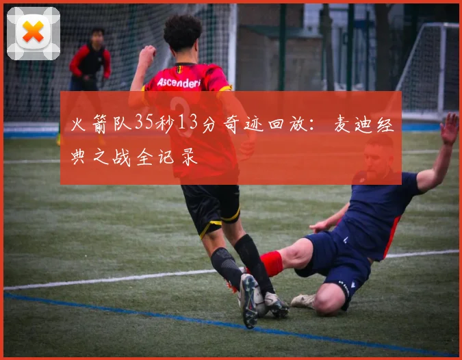 火箭队35秒13分奇迹回放:麦迪经典之战全记录