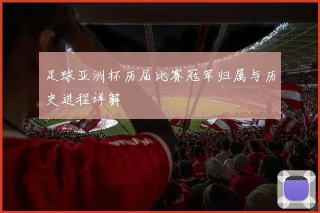 足球亚洲杯历届比赛冠军归属与历史进程详解