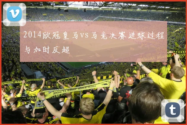 2014欧冠皇马vs马竞决赛进球过程与加时反超