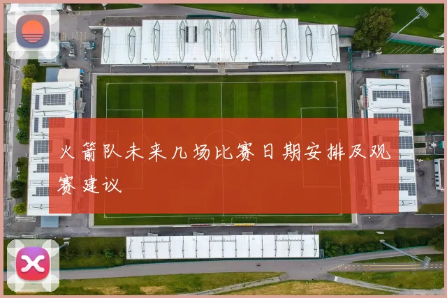 火箭队未来几场比赛日期安排及观赛建议